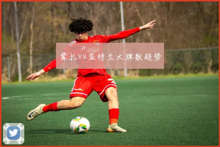 蒙扎vs亚特兰大牌数趋势