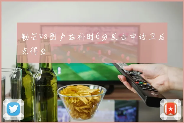 勒芒vs图卢兹补时6分反击中边卫后点得分